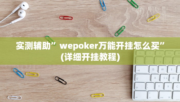 实测辅助”wepoker万能开挂怎么买”(详细开挂教程)