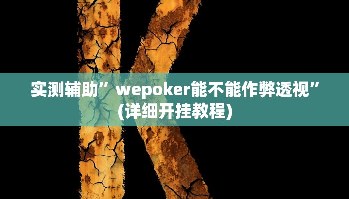 实测辅助”wepoker能不能作弊透视”(详细开挂教程)