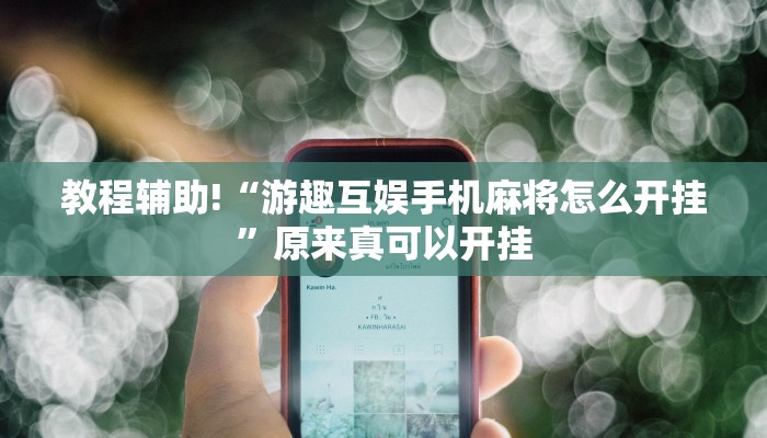 教程辅助!“游趣互娱手机麻将怎么开挂”原来真可以开挂
