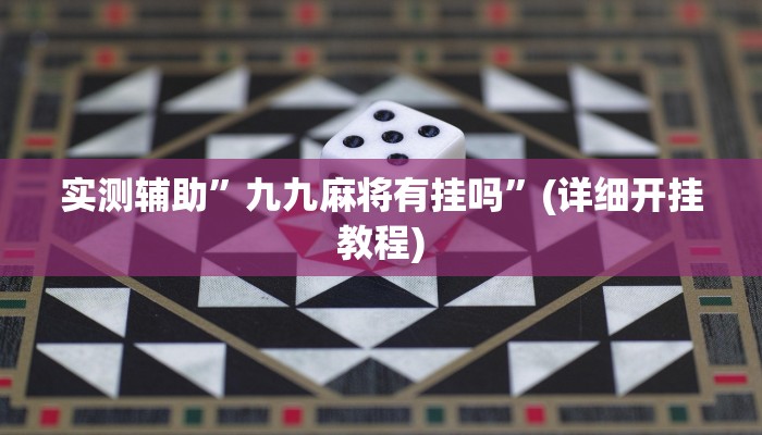 实测辅助”九九麻将有挂吗”(详细开挂教程)