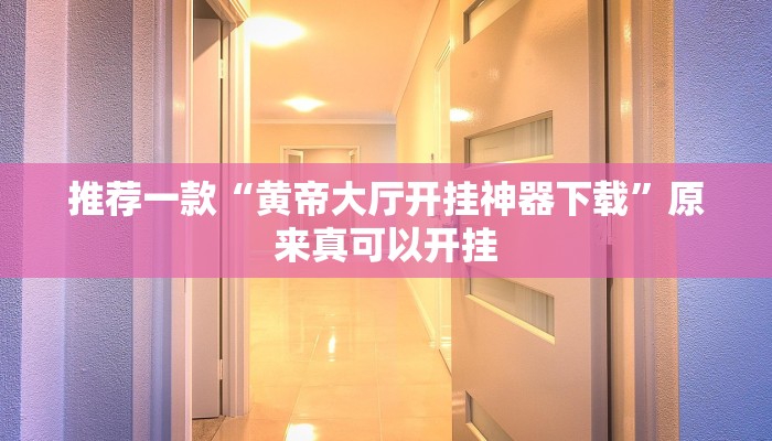 推荐一款“黄帝大厅开挂神器下载”原来真可以开挂