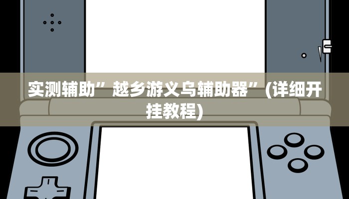 实测辅助”越乡游义乌辅助器”(详细开挂教程)