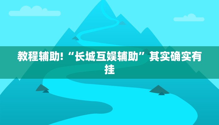 教程辅助!“长城互娱辅助”其实确实有挂