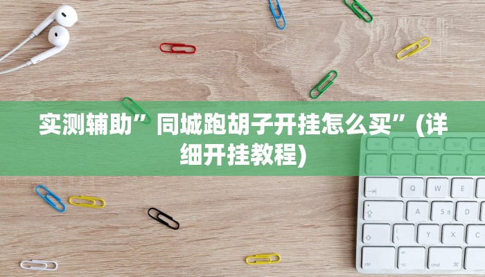 实测辅助”同城跑胡子开挂怎么买”(详细开挂教程)