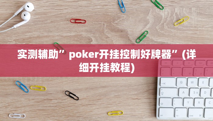 实测辅助”poker开挂控制好牌器”(详细开挂教程)