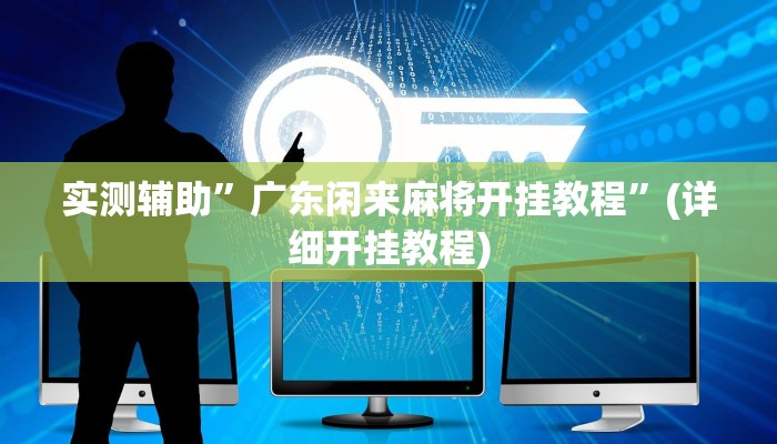 实测辅助”广东闲来麻将开挂教程”(详细开挂教程)