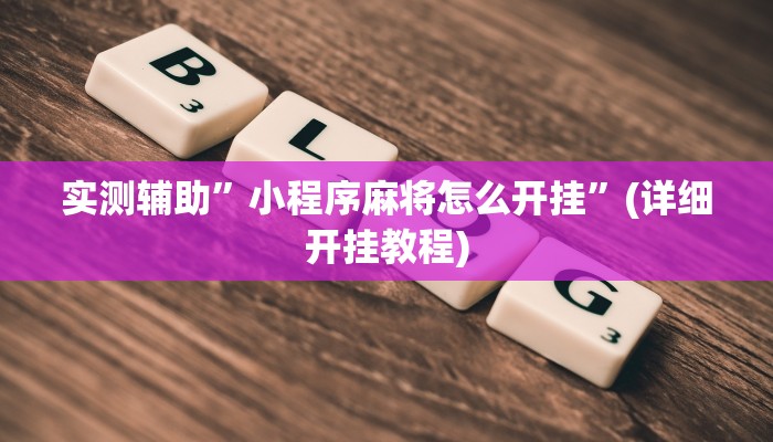 实测辅助”小程序麻将怎么开挂”(详细开挂教程)