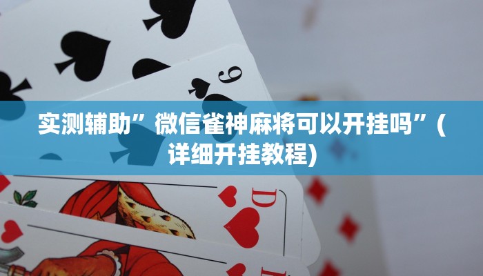 实测辅助”微信雀神麻将可以开挂吗”(详细开挂教程)