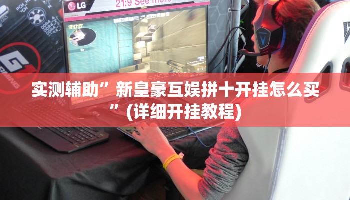 实测辅助”新皇豪互娱拼十开挂怎么买”(详细开挂教程)