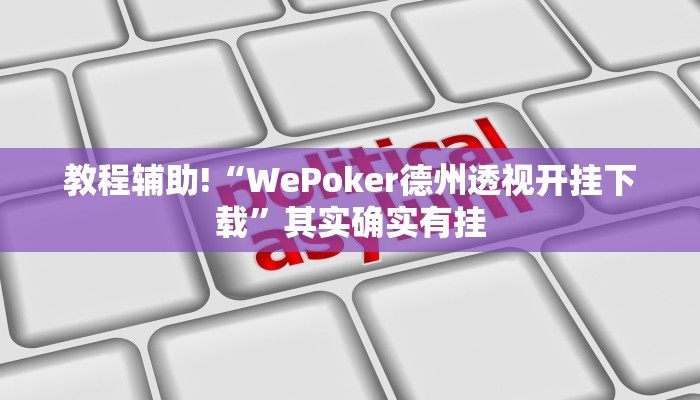 教程辅助!“WePoker德州透视开挂下载”其实确实有挂