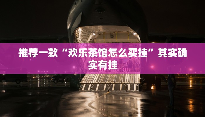 推荐一款“欢乐茶馆怎么买挂”其实确实有挂