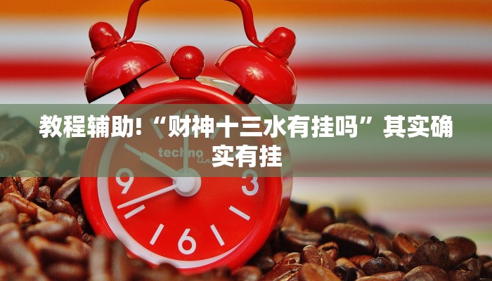 教程辅助!“财神十三水有挂吗”其实确实有挂