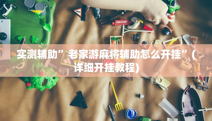 实测辅助”老家游麻将辅助怎么开挂”(详细开挂教程)