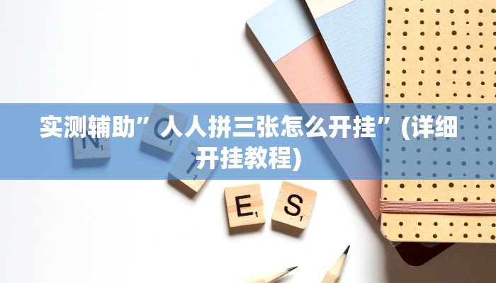 实测辅助”人人拼三张怎么开挂”(详细开挂教程)