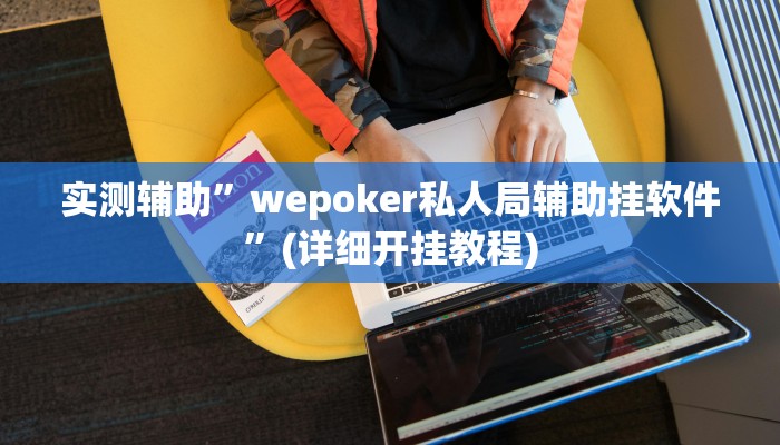 实测辅助”wepoker私人局辅助挂软件”(详细开挂教程)