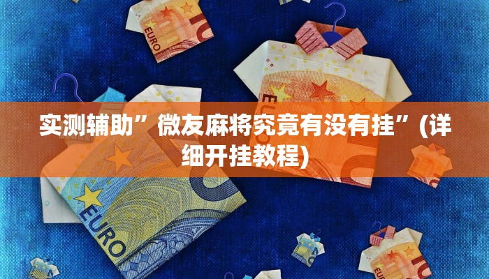 实测辅助”微友麻将究竟有没有挂”(详细开挂教程)