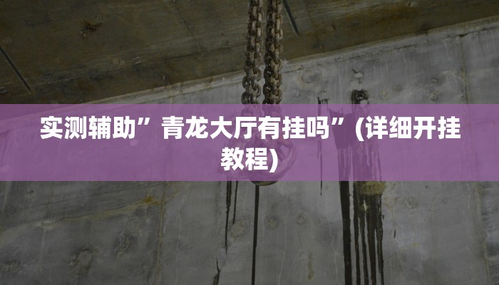 实测辅助”青龙大厅有挂吗”(详细开挂教程)