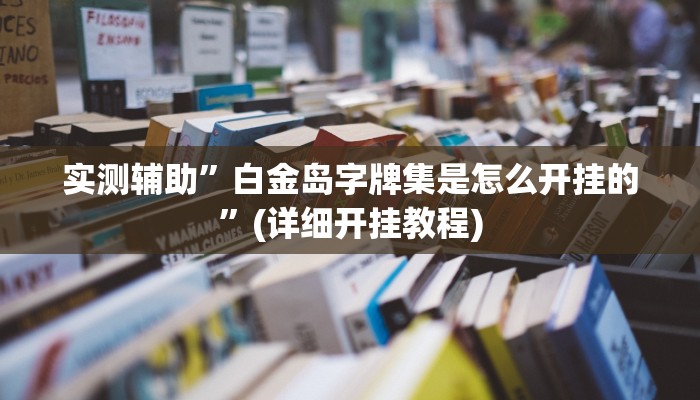实测辅助”白金岛字牌集是怎么开挂的”(详细开挂教程)
