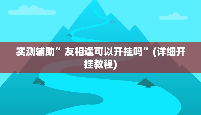 实测辅助”友相逢可以开挂吗”(详细开挂教程)