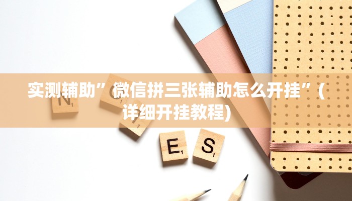 实测辅助”微信拼三张辅助怎么开挂”(详细开挂教程)