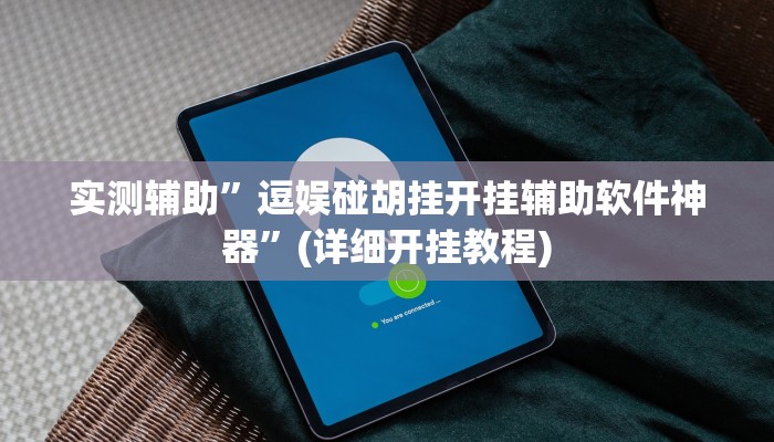实测辅助”逗娱碰胡挂开挂辅助软件神器”(详细开挂教程)