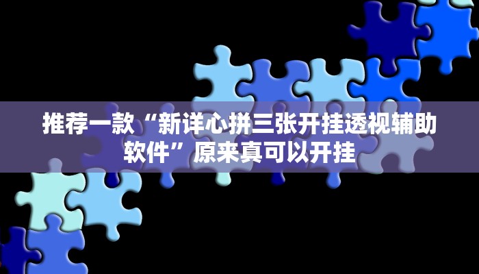推荐一款“新详心拼三张开挂透视辅助软件”原来真可以开挂