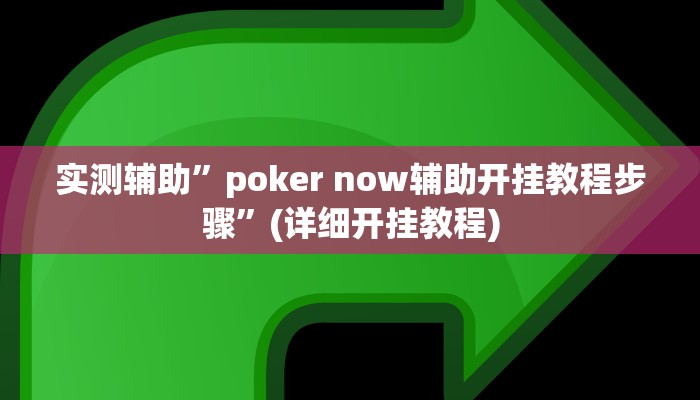 实测辅助”poker now辅助开挂教程步骤”(详细开挂教程)