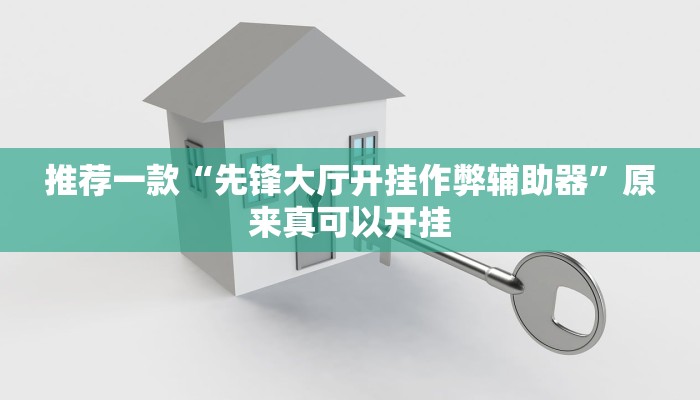 推荐一款“先锋大厅开挂作弊辅助器”原来真可以开挂