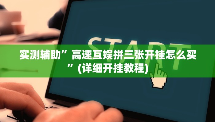实测辅助”高速互娱拼三张开挂怎么买”(详细开挂教程)