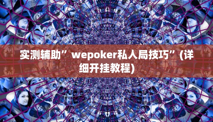 实测辅助”wepoker私人局技巧”(详细开挂教程)