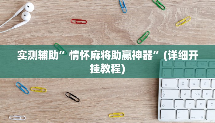 实测辅助”情怀麻将助赢神器”(详细开挂教程)