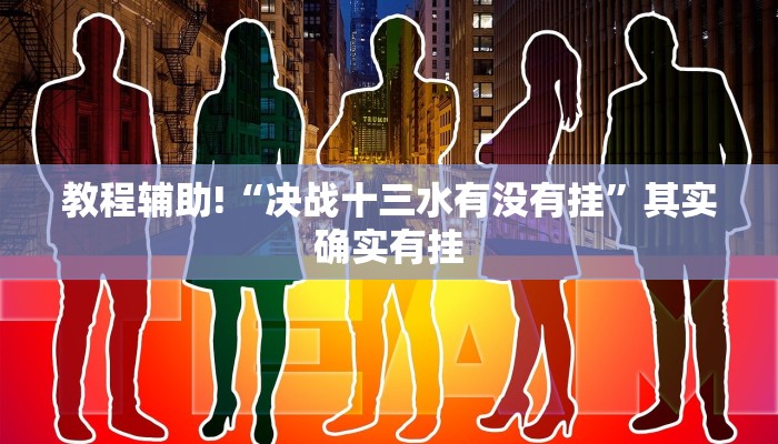 教程辅助!“决战十三水有没有挂”其实确实有挂