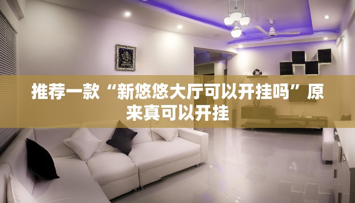 推荐一款“新悠悠大厅可以开挂吗”原来真可以开挂