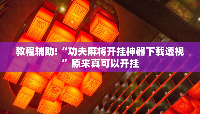 教程辅助!“功夫麻将开挂神器下载透视”原来真可以开挂