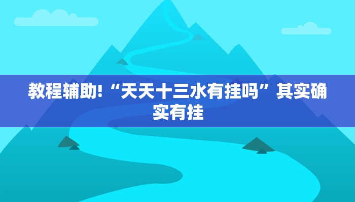 教程辅助!“天天十三水有挂吗”其实确实有挂