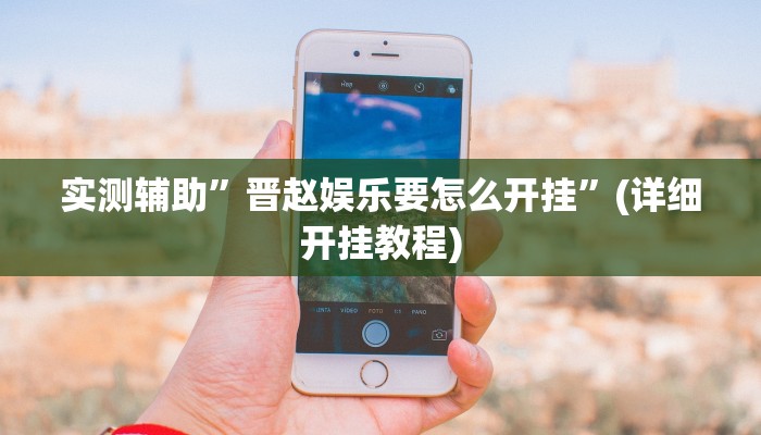 实测辅助”晋赵娱乐要怎么开挂”(详细开挂教程)