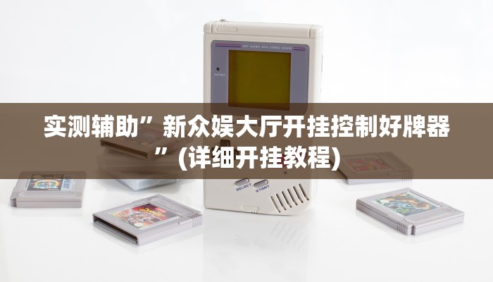 实测辅助”新众娱大厅开挂控制好牌器”(详细开挂教程)