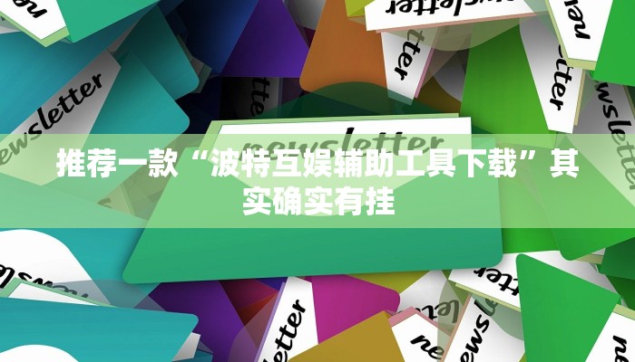 推荐一款“波特互娱辅助工具下载”其实确实有挂