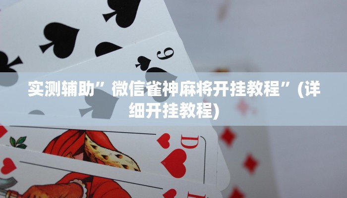 实测辅助”微信雀神麻将开挂教程”(详细开挂教程)