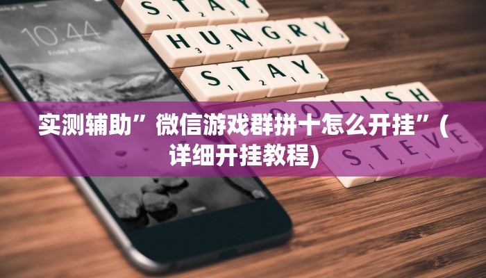 实测辅助”微信游戏群拼十怎么开挂”(详细开挂教程)
