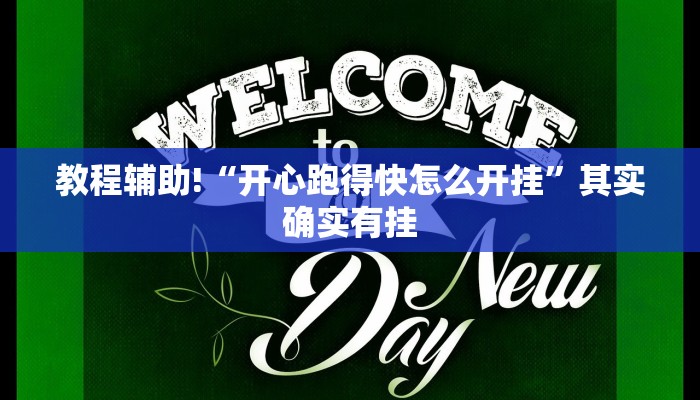 教程辅助!“开心跑得快怎么开挂”其实确实有挂