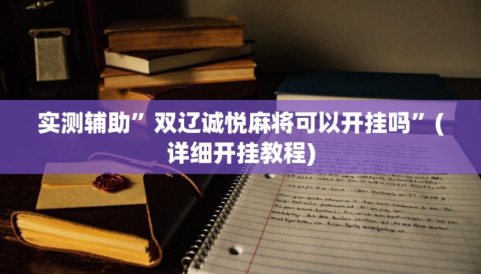 实测辅助”双辽诚悦麻将可以开挂吗”(详细开挂教程)