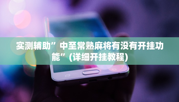 实测辅助”中至常熟麻将有没有开挂功能”(详细开挂教程)