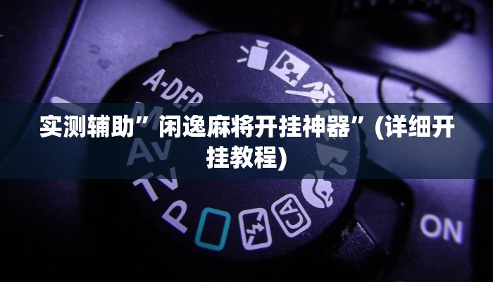 实测辅助”闲逸麻将开挂神器”(详细开挂教程)