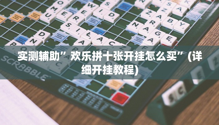 实测辅助”欢乐拼十张开挂怎么买”(详细开挂教程)