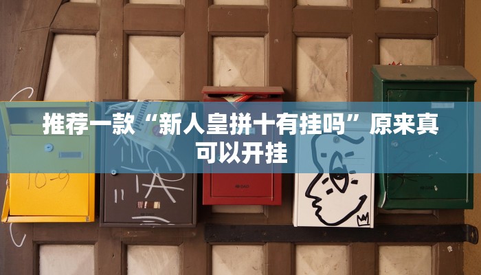 推荐一款“新人皇拼十有挂吗”原来真可以开挂