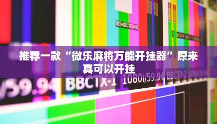 推荐一款“微乐麻将万能开挂器”原来真可以开挂