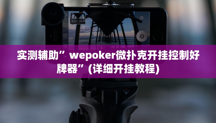 实测辅助”wepoker微扑克开挂控制好牌器”(详细开挂教程)