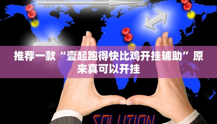 推荐一款“壹起跑得快比鸡开挂辅助”原来真可以开挂
