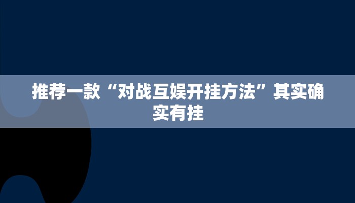 推荐一款“对战互娱开挂方法”其实确实有挂